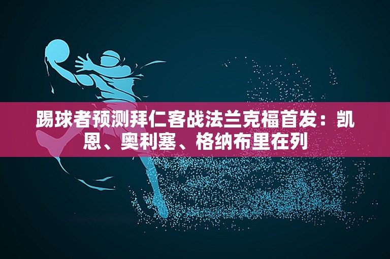 踢球者预测拜仁客战法兰克福首发：凯恩、奥利塞、格纳布里在列