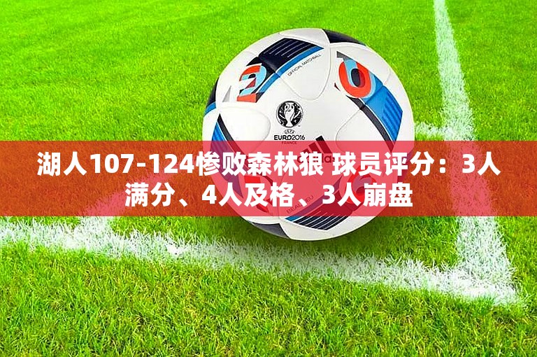 湖人107-124惨败森林狼 球员评分：3人满分、4人及格、3人崩盘