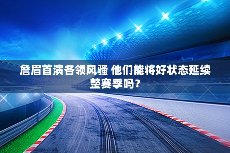 詹眉首演各领风骚 他们能将好状态延续整赛季吗？