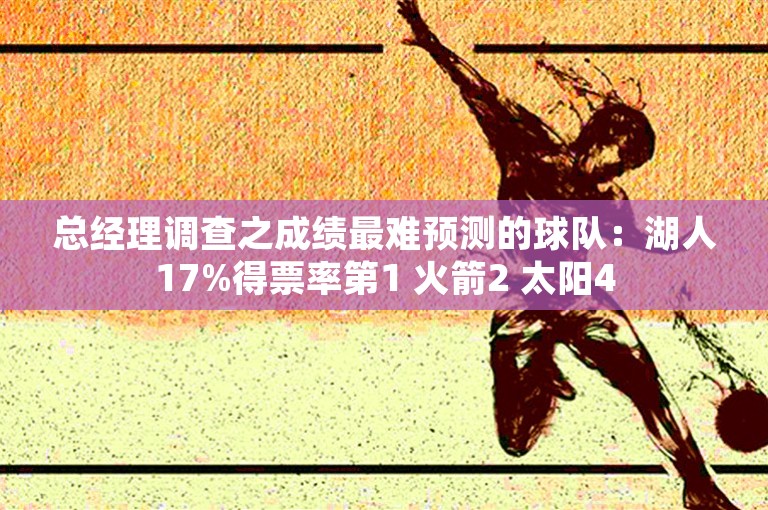 总经理调查之成绩最难预测的球队：湖人17%得票率第1 火箭2 太阳4