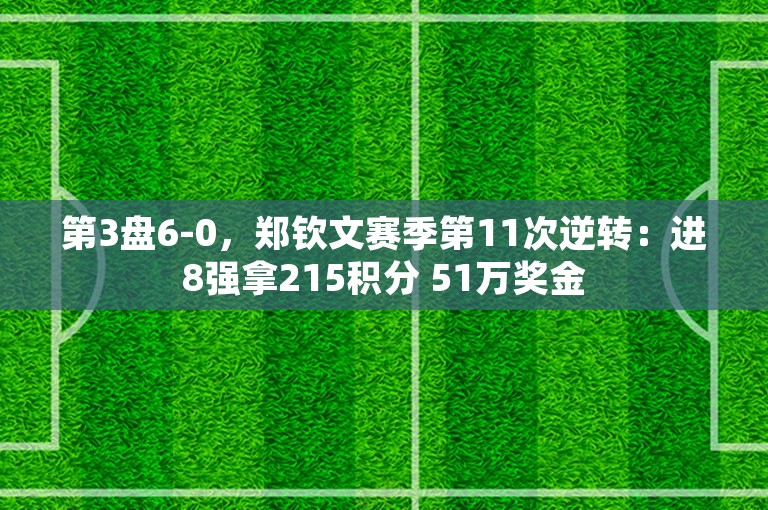 第3盘6-0，郑钦文赛季第11次逆转：进8强拿215积分 51万奖金