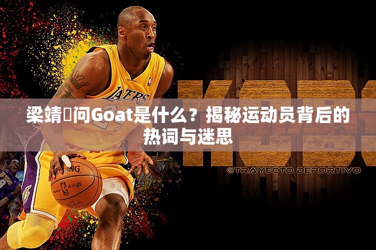 梁靖崑问Goat是什么？揭秘运动员背后的热词与迷思