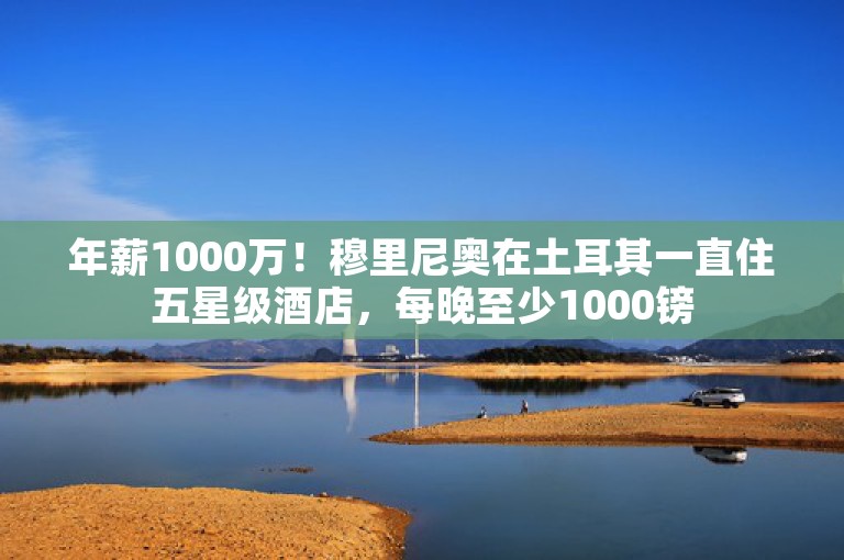 年薪1000万！穆里尼奥在土耳其一直住五星级酒店，每晚至少1000镑