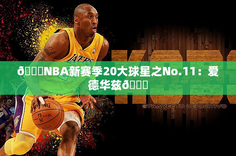 🌟NBA新赛季20大球星之No.11：爱德华兹🐜