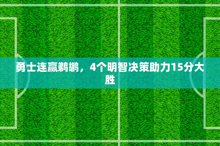 勇士连赢鹈鹕，4个明智决策助力15分大胜