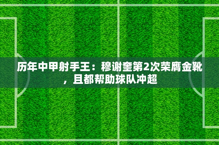 历年中甲射手王：穆谢奎第2次荣膺金靴，且都帮助球队冲超