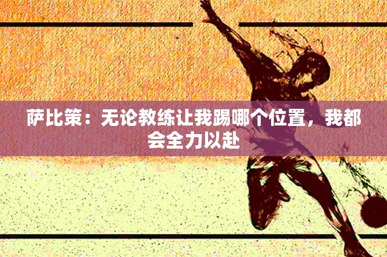 萨比策：无论教练让我踢哪个位置，我都会全力以赴