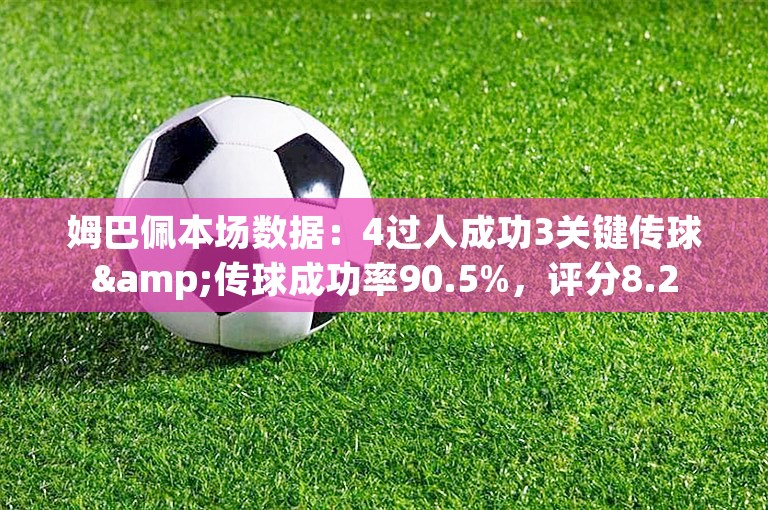 姆巴佩本场数据：4过人成功3关键传球&传球成功率90.5%，评分8.2