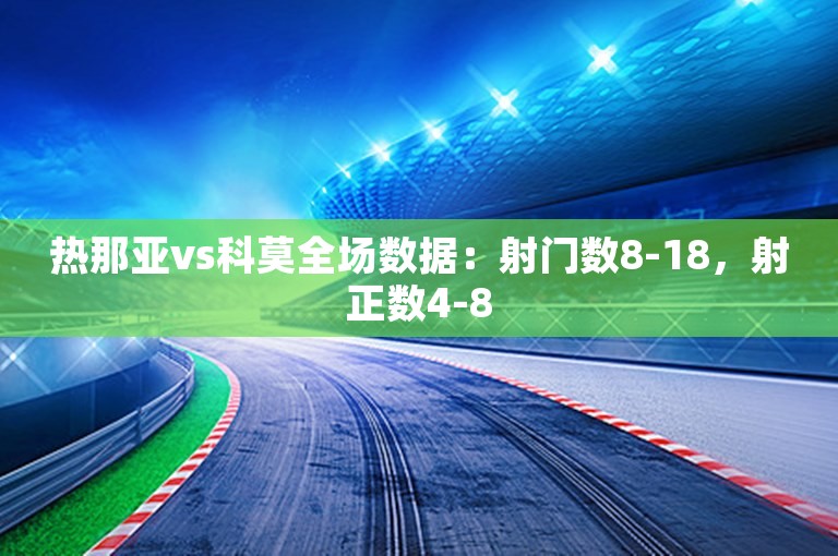 热那亚vs科莫全场数据：射门数8-18，射正数4-8