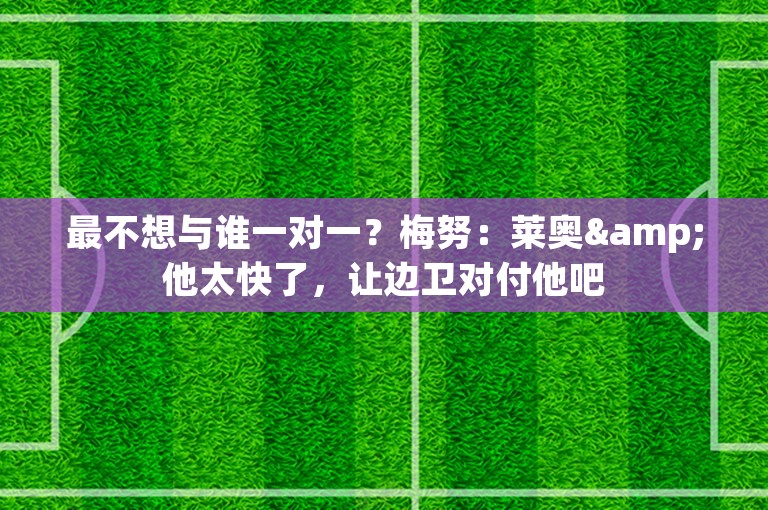 最不想与谁一对一？梅努：莱奥&他太快了，让边卫对付他吧