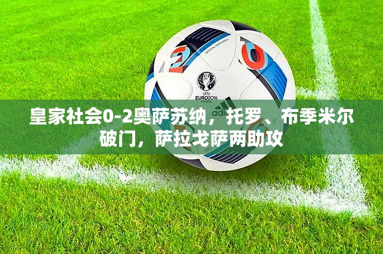 皇家社会0-2奥萨苏纳，托罗、布季米尔破门，萨拉戈萨两助攻