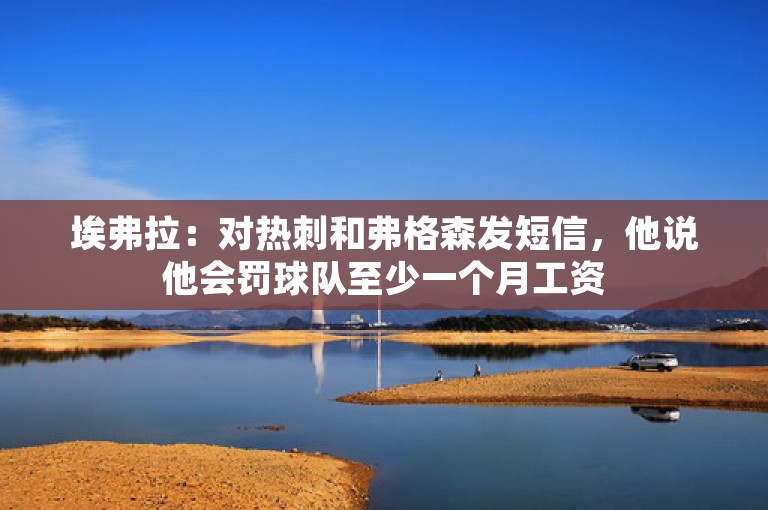 埃弗拉：对热刺和弗格森发短信，他说他会罚球队至少一个月工资