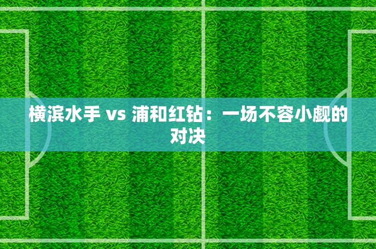 横滨水手 vs 浦和红钻：一场不容小觑的对决