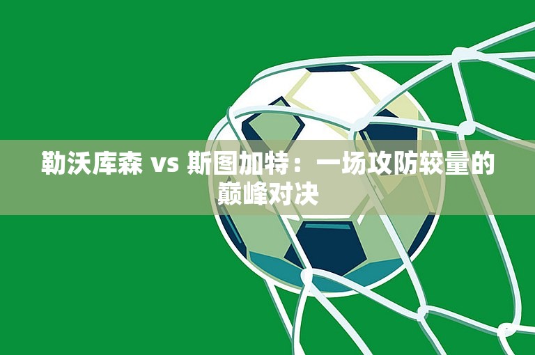 勒沃库森 vs 斯图加特：一场攻防较量的巅峰对决