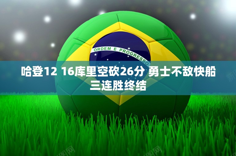 哈登12 16库里空砍26分 勇士不敌快船三连胜终结