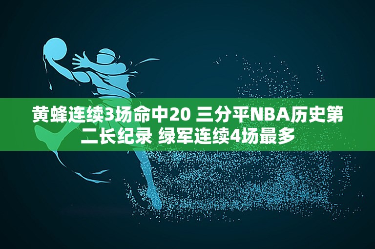 黄蜂连续3场命中20 三分平NBA历史第二长纪录 绿军连续4场最多