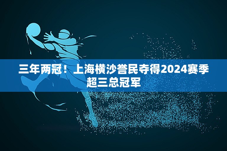 三年两冠！上海横沙誉民夺得2024赛季超三总冠军