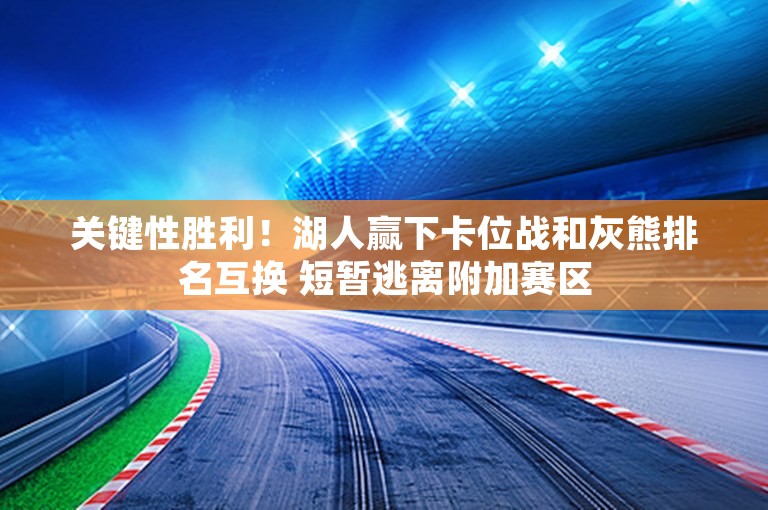 关键性胜利！湖人赢下卡位战和灰熊排名互换 短暂逃离附加赛区