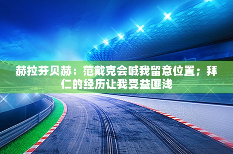 赫拉芬贝赫：范戴克会喊我留意位置；拜仁的经历让我受益匪浅