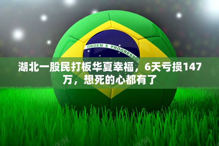 湖北一股民打板华夏幸福，6天亏损147万，想死的心都有了